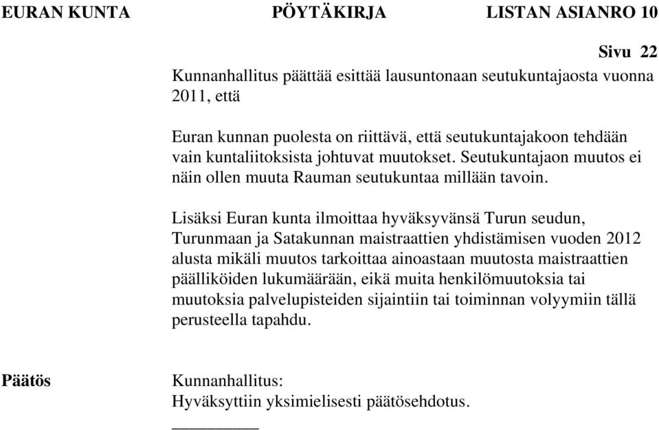 Lisäksi Euran kunta ilmoittaa hyväksyvänsä Turun seudun, Turunmaan ja Satakunnan maistraattien yhdistämisen vuoden 2012 alusta mikäli muutos tarkoittaa ainoastaan