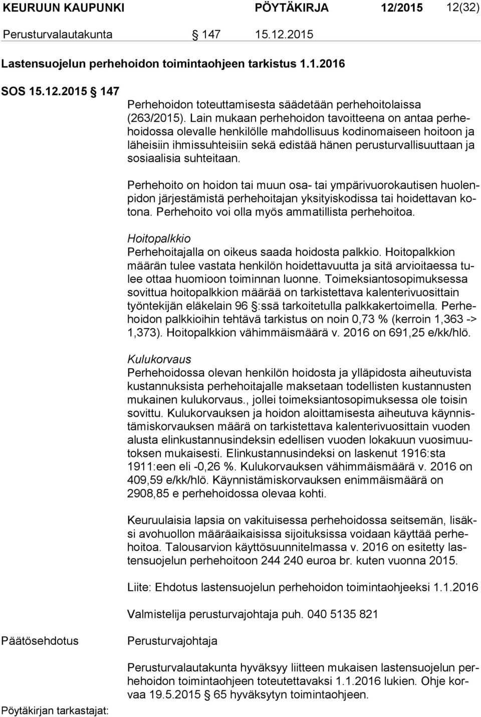 aa li sia suhteitaan. Perhehoito on hoidon tai muun osa- tai ympärivuorokautisen huo lenpi don järjestämistä perhehoitajan yksityiskodissa tai hoidettavan koto na.