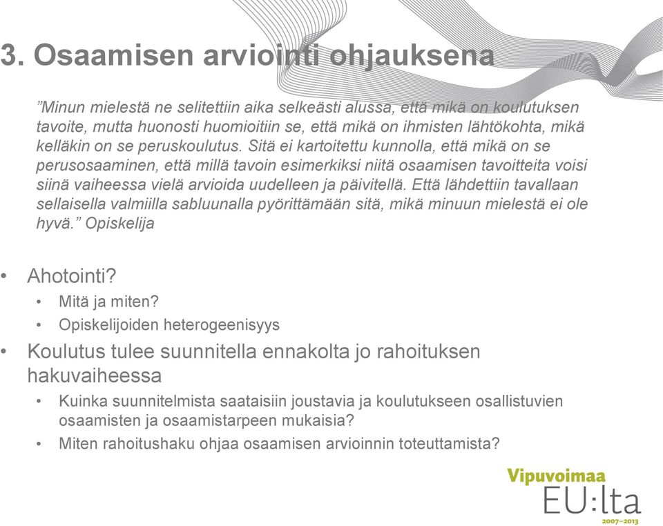 Sitä ei kartoitettu kunnolla, että mikä on se perusosaaminen, että millä tavoin esimerkiksi niitä osaamisen tavoitteita voisi siinä vaiheessa vielä arvioida uudelleen ja päivitellä.