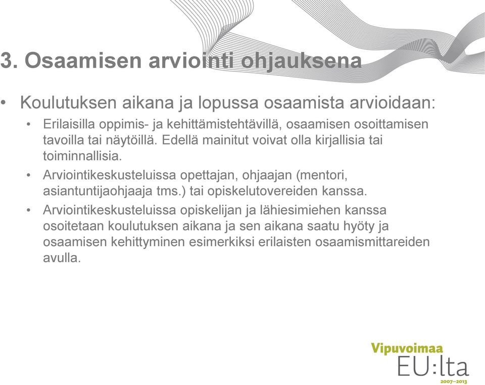 Arviointikeskusteluissa opettajan, ohjaajan (mentori, asiantuntijaohjaaja tms.) tai opiskelutovereiden kanssa.