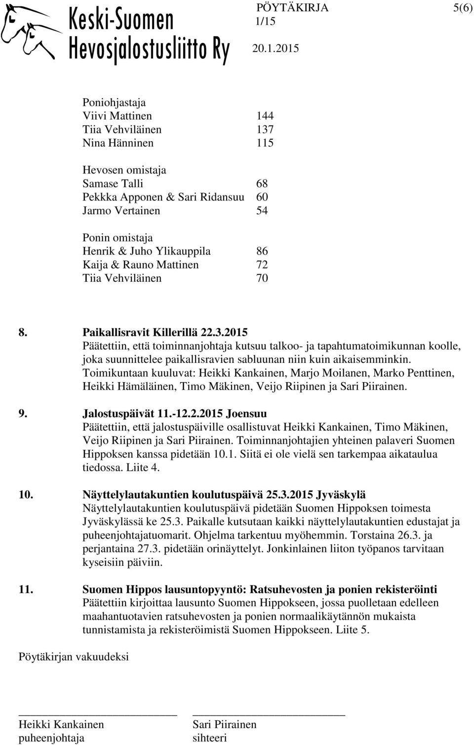 2015 Päätettiin, että toiminnanjohtaja kutsuu talkoo- ja tapahtumatoimikunnan koolle, joka suunnittelee paikallisravien sabluunan niin kuin aikaisemminkin.