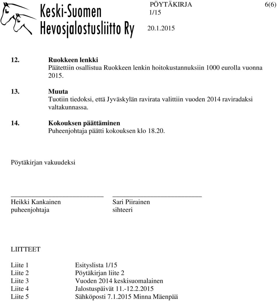 Muuta Tuotiin tiedoksi, että Jyväskylän ravirata valittiin vuoden 2014 raviradaksi valtakunnassa. 14.