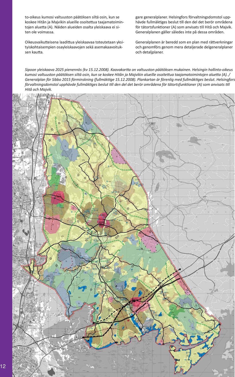 Helsingfors förvaltningsdomstol upphävde fullmäk ges beslut ll den del det berör områdena för tätortsfunk oner (A) som anvisats ll Hitå och Majvik. Generalplanen gäller således inte på dessa områden.