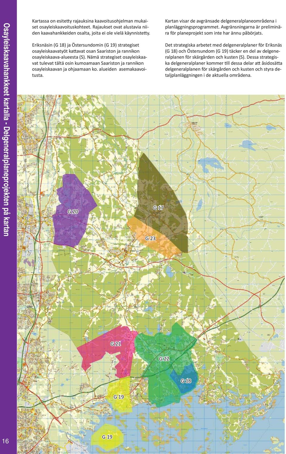 Eriksnäsin (G 18) ja Östersundomin (G 19) strategiset osayleiskaavatyöt ka avat osan Saariston ja rannikon osayleiskaava-alueesta (S).