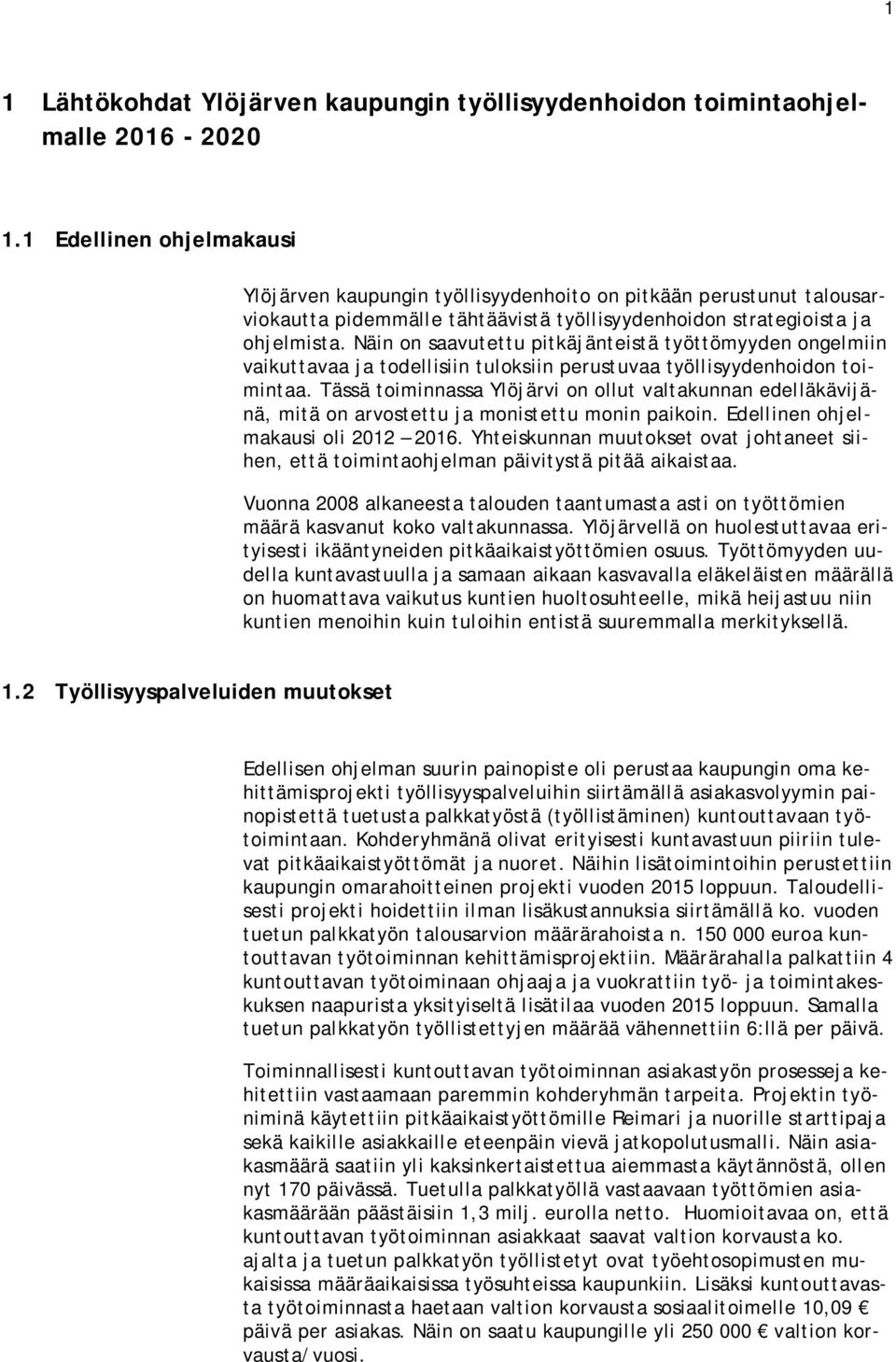 Näin on saavutettu pitkäjänteistä työttömyyden ongelmiin vaikuttavaa ja todellisiin tuloksiin perustuvaa työllisyydenhoidon toimintaa.