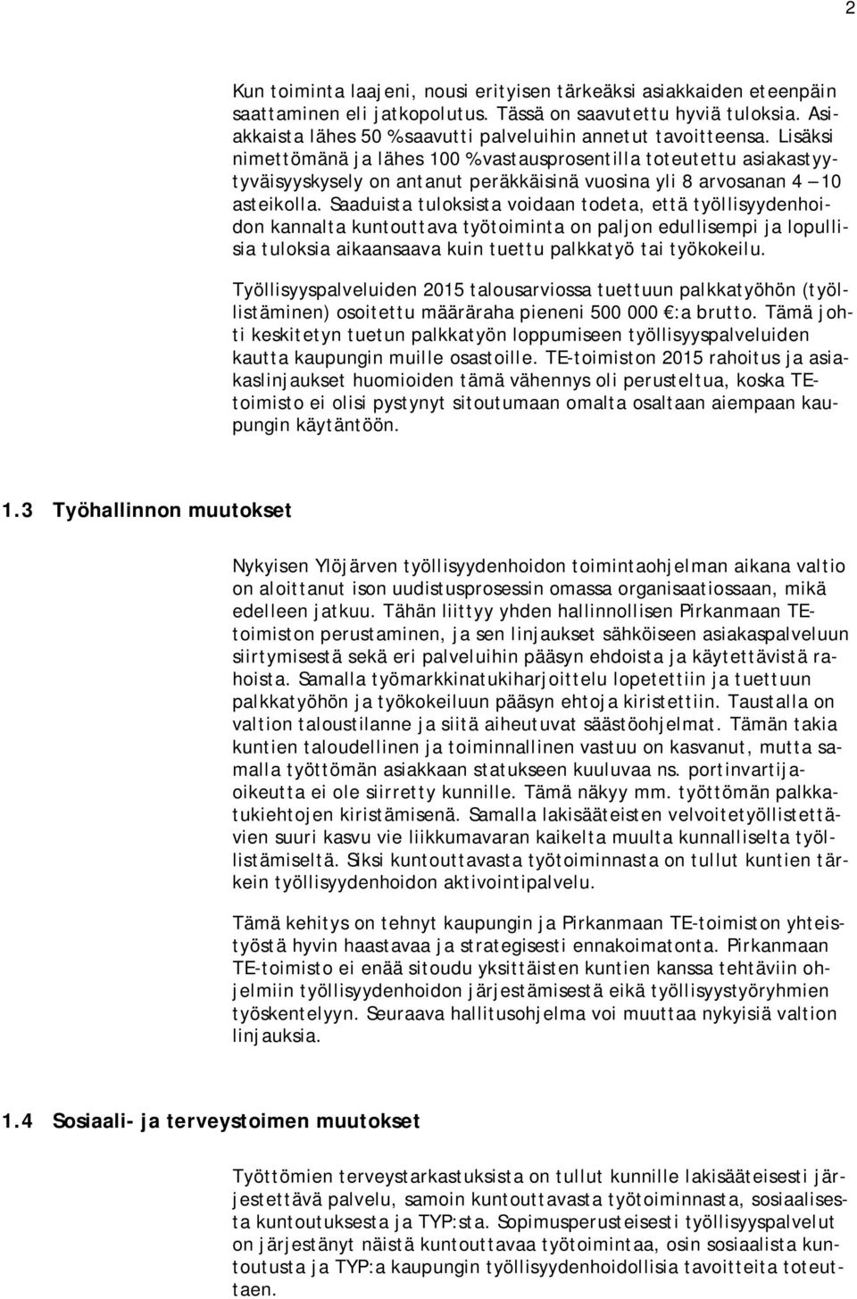 Lisäksi nimettömänä ja lähes 100 % vastausprosentilla toteutettu asiakastyytyväisyyskysely on antanut peräkkäisinä vuosina yli 8 arvosanan 4 10 asteikolla.