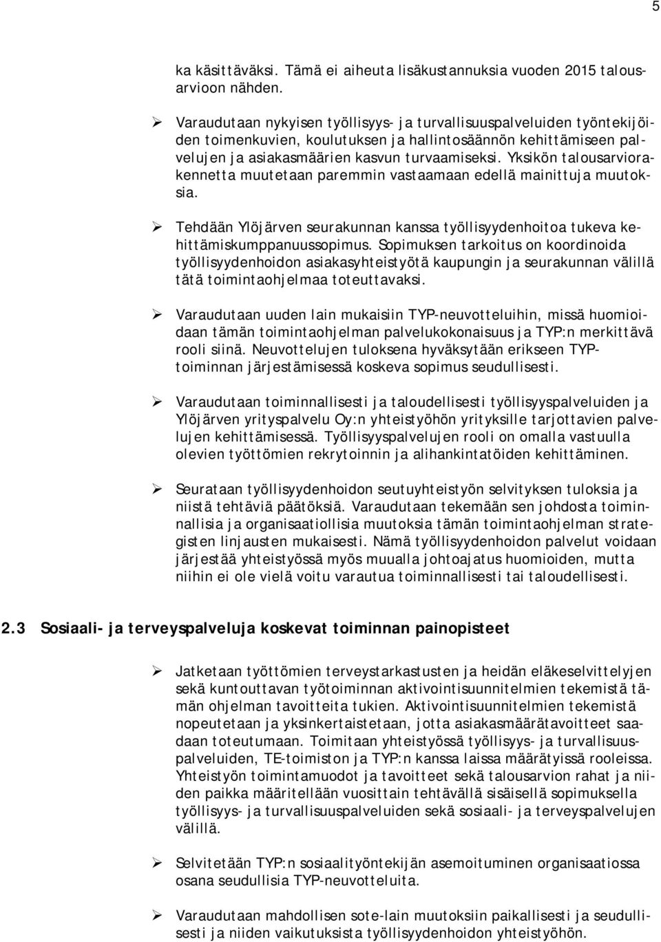 Yksikön talousarviorakennetta muutetaan paremmin vastaamaan edellä mainittuja muutoksia. Tehdään Ylöjärven seurakunnan kanssa työllisyydenhoitoa tukeva kehittämiskumppanuussopimus.