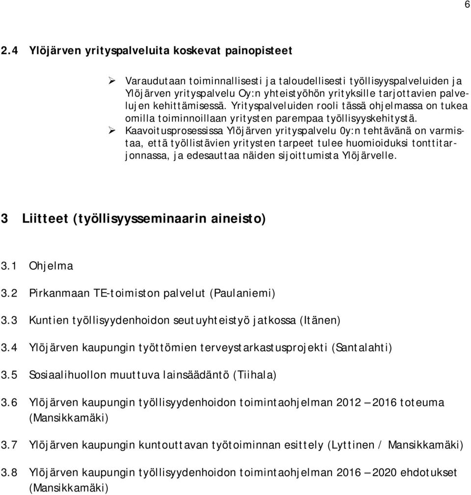 Kaavoitusprosessissa Ylöjärven yrityspalvelu 0y:n tehtävänä on varmistaa, että työllistävien yritysten tarpeet tulee huomioiduksi tonttitarjonnassa, ja edesauttaa näiden sijoittumista Ylöjärvelle.