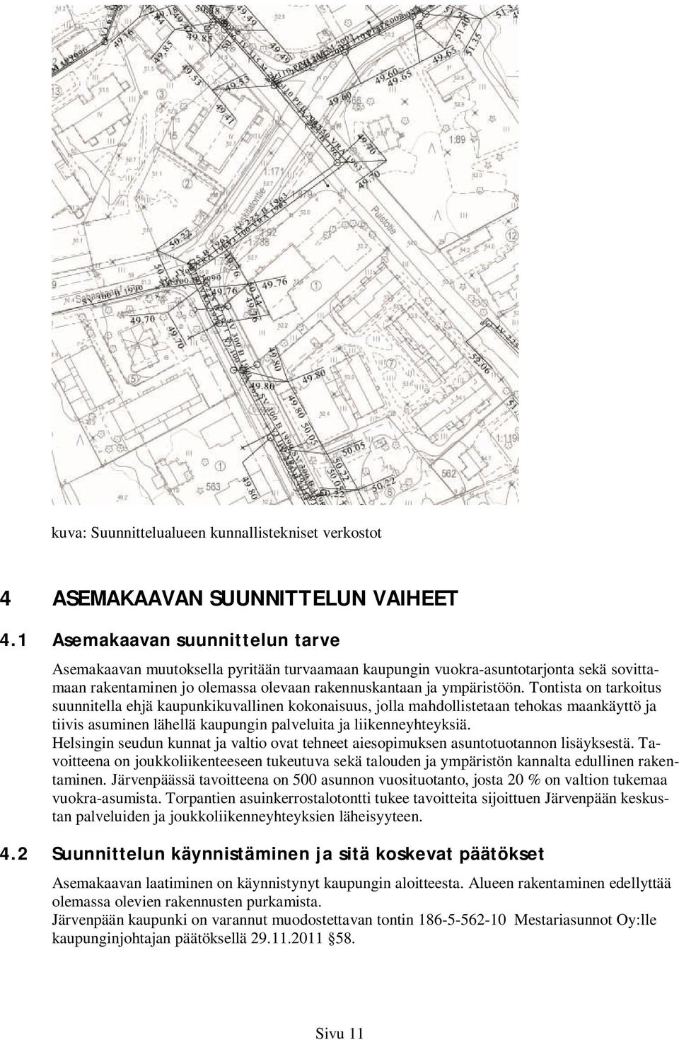 Tontista on tarkoitus suunnitella ehjä kaupunkikuvallinen kokonaisuus, jolla mahdollistetaan tehokas maankäyttö ja tiivis asuminen lähellä kaupungin palveluita ja liikenneyhteyksiä.