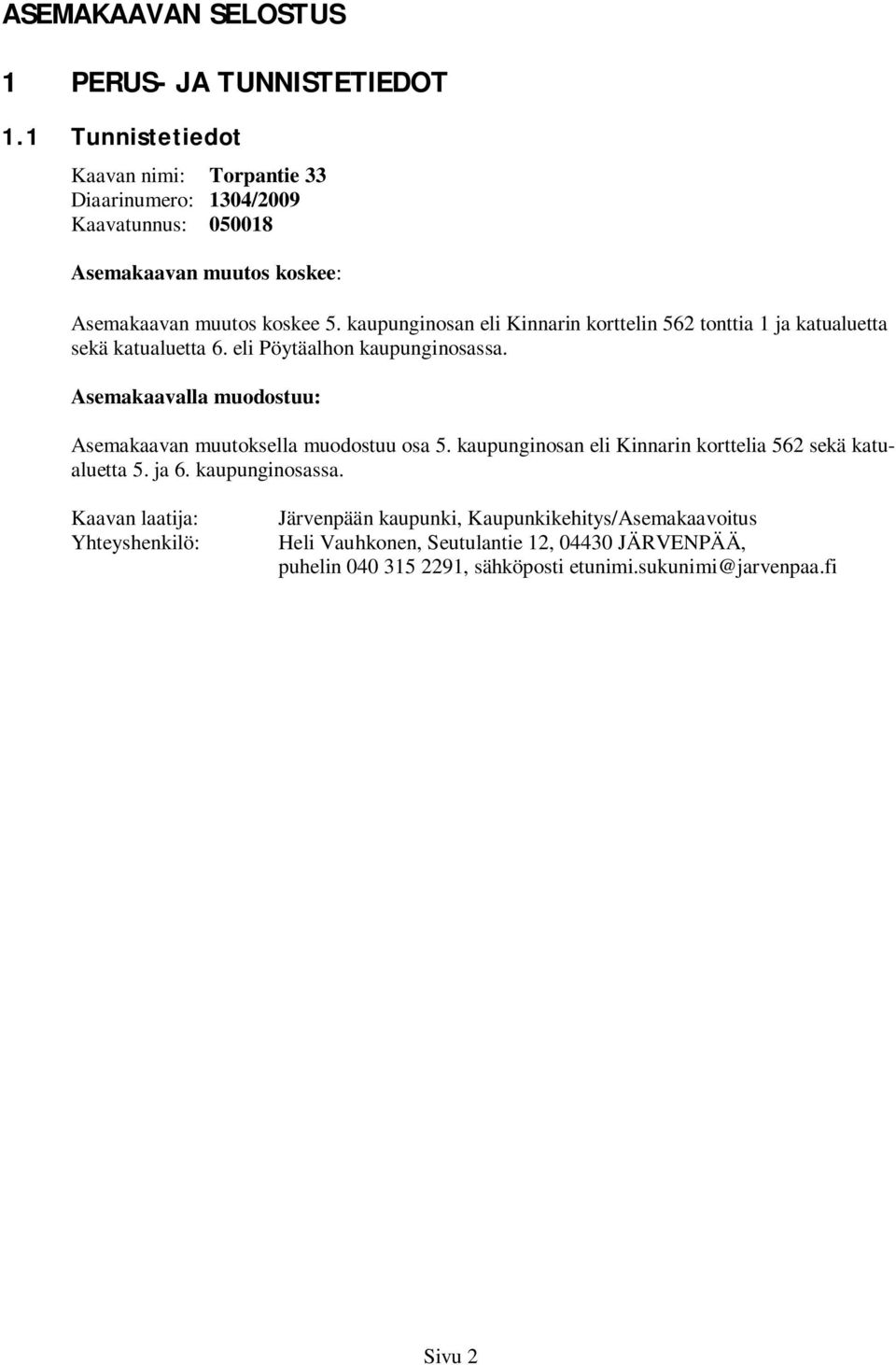 kaupunginosan eli Kinnarin korttelin 562 tonttia 1 ja katualuetta sekä katualuetta 6. eli Pöytäalhon kaupunginosassa.