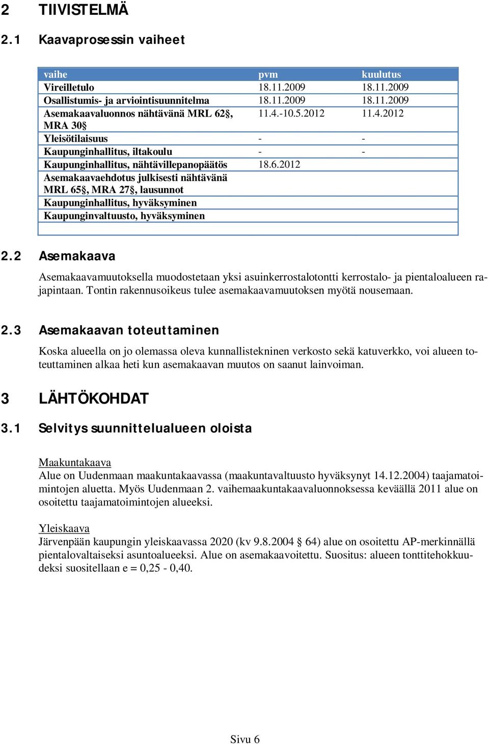 2012 Asemakaavaehdotus julkisesti nähtävänä MRL 65, MRA 27, lausunnot Kaupunginhallitus, hyväksyminen Kaupunginvaltuusto, hyväksyminen 2.