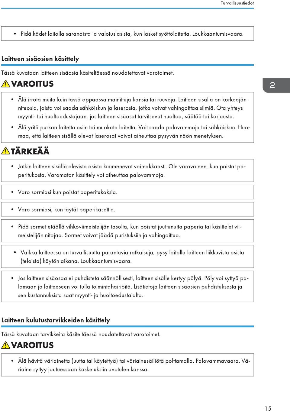 Laitteen sisällä on korkeajänniteosia, joista voi saada sähköiskun ja laserosia, jotka voivat vahingoittaa silmiä.