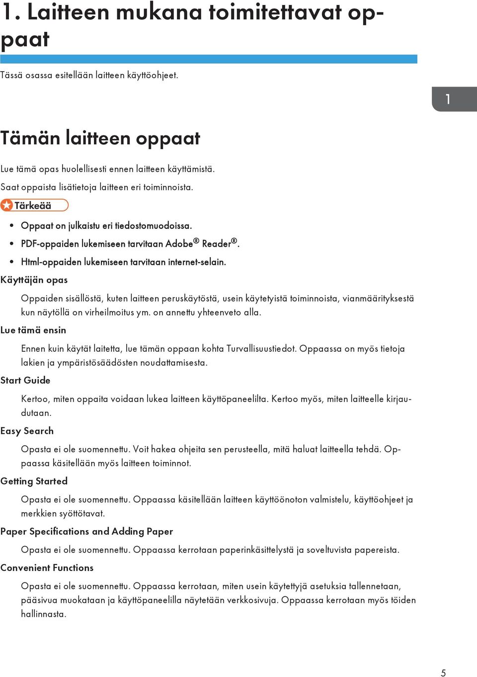 Käyttäjän opas Oppaiden sisällöstä, kuten laitteen peruskäytöstä, usein käytetyistä toiminnoista, vianmäärityksestä kun näytöllä on virheilmoitus ym. on annettu yhteenveto alla.