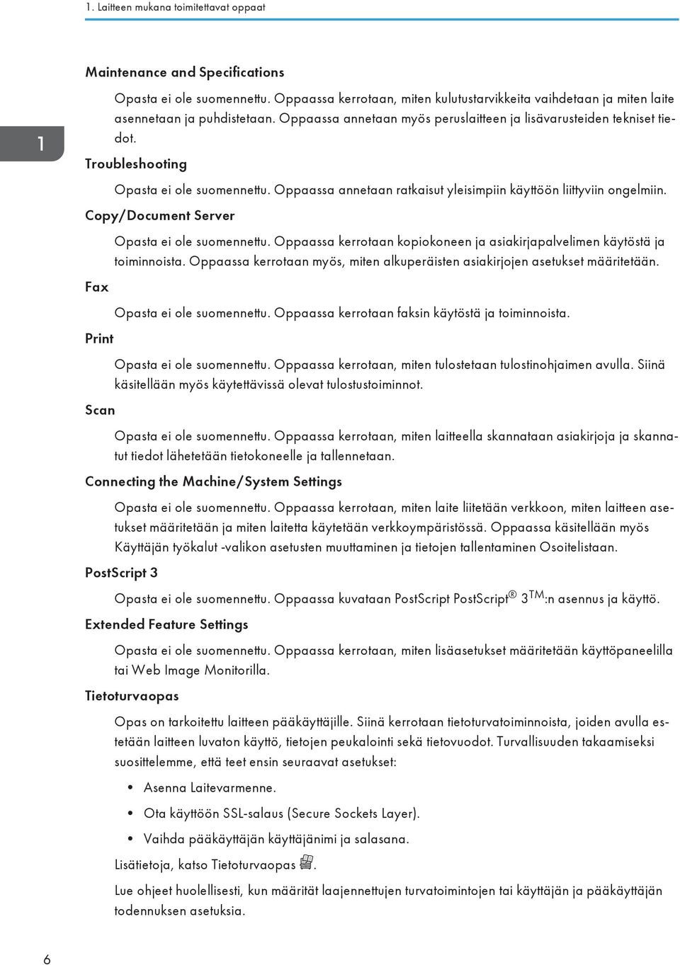 Copy/Document Server Fax Print Scan Opasta ei ole suomennettu. Oppaassa kerrotaan kopiokoneen ja asiakirjapalvelimen käytöstä ja toiminnoista.