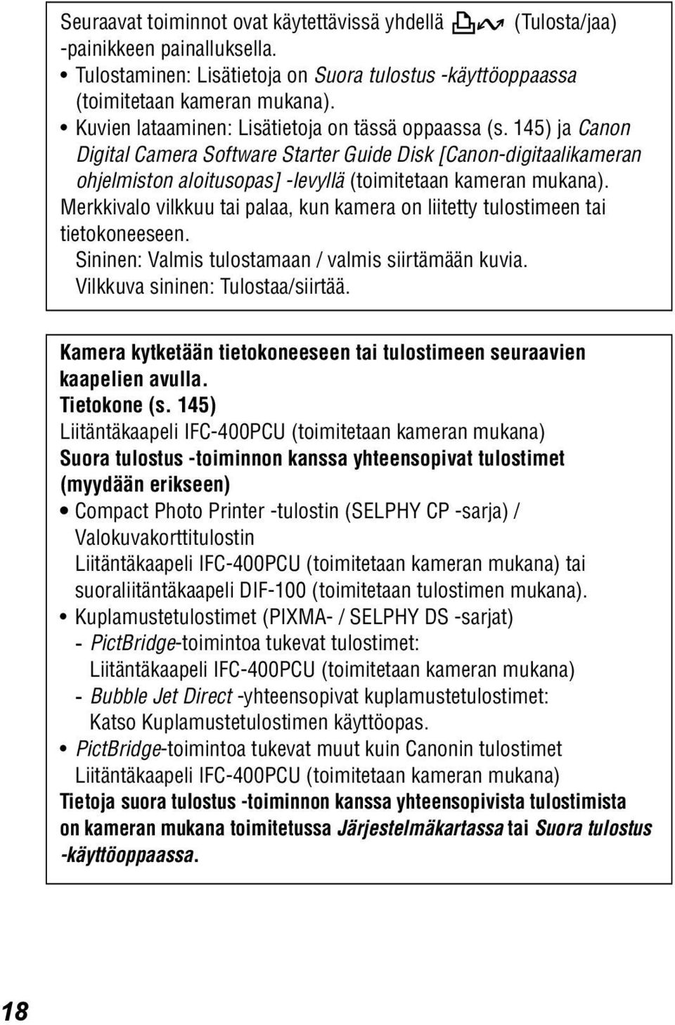 Merkkivalo vilkkuu tai palaa, kun kamera on liitetty tulostimeen tai tietokoneeseen. Sininen: Valmis tulostamaan / valmis siirtämään kuvia. Vilkkuva sininen: Tulostaa/siirtää.