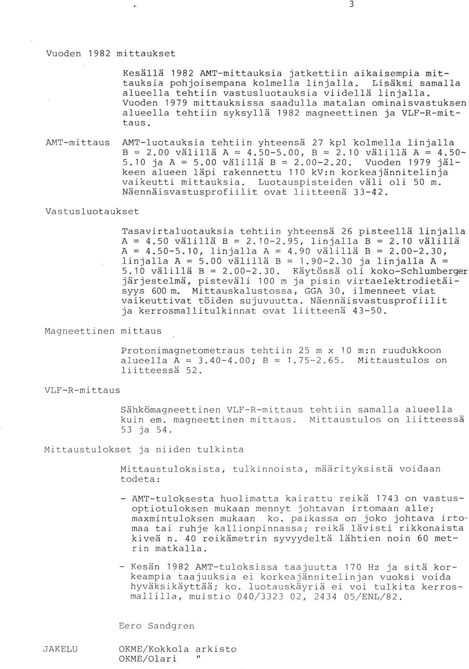 00 valilla A = 4.50-5.00, B = 2.10 valilla A = 4.50-5.10 ja A = 5.00 valilla B = 2.00-2.20. Vuoden 1979 jälkeen alueen läpi rakennettu 110 kv:n korkeajännitelinja vaikeutti mittauksia.