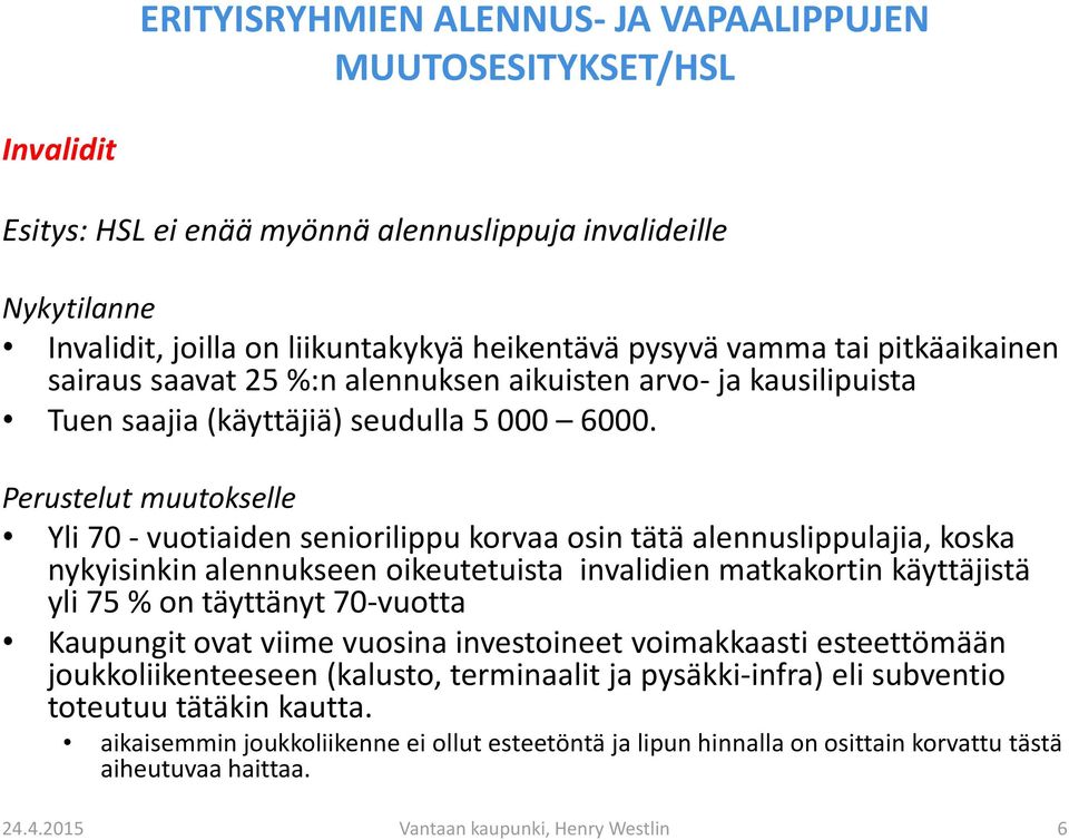 Perustelut muutokselle Yli 70 - vuotiaiden seniorilippu korvaa osin tätä alennuslippulajia, koska nykyisinkin alennukseen oikeutetuista invalidien matkakortin käyttäjistä yli 75 % on täyttänyt