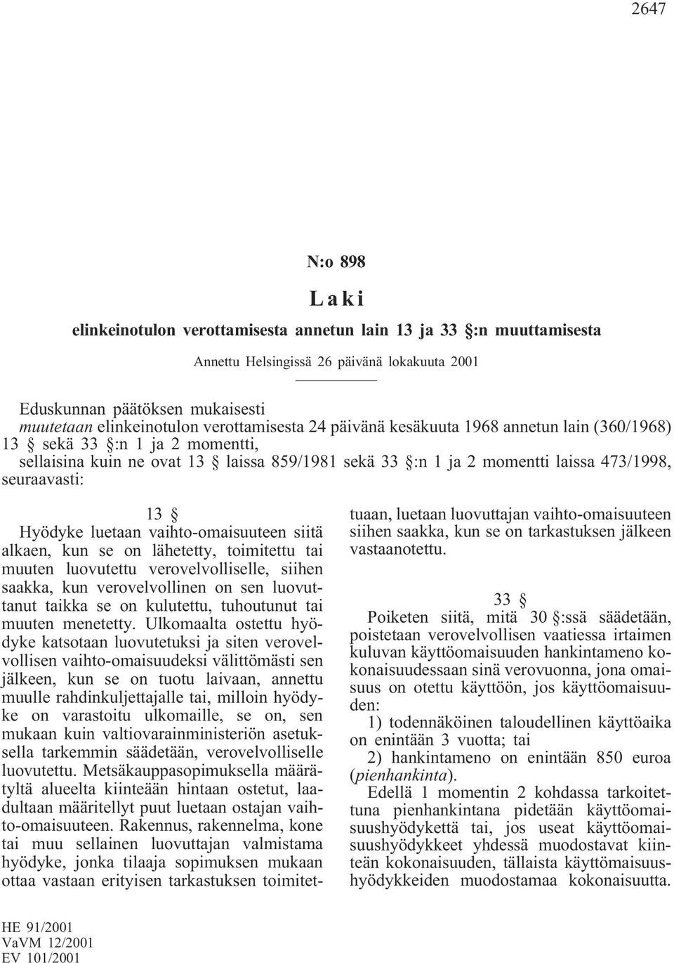 muuten luovutettu verovelvolliselle, siihen saakka, kun verovelvollinen on sen luovuttanut taikka se on kulutettu, tuhoutunut tai muuten menetetty.