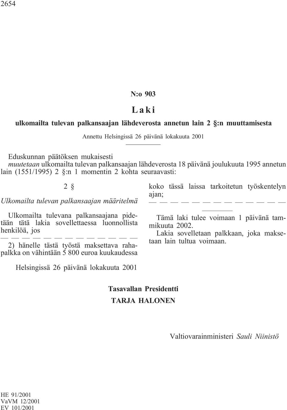 palkansaajana pidetään tätä lakia sovellettaessa luonnollista henkilöä, jos 2) hänelle tästä työstä maksettava rahapalkka on vähintään 5 800 euroa