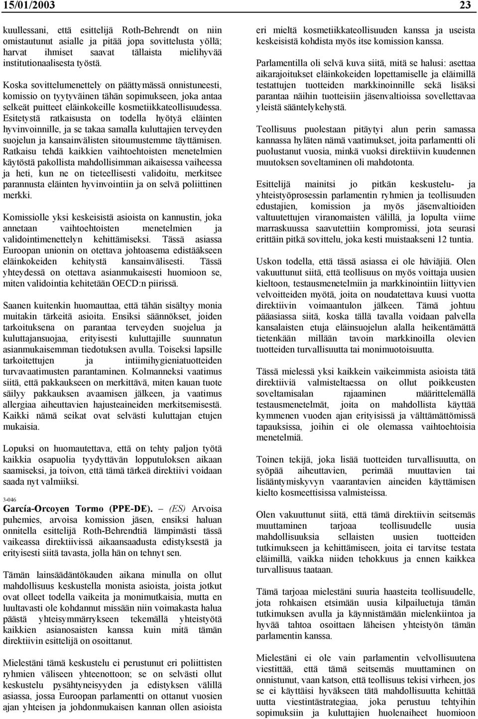 Esitetystä ratkaisusta on todella hyötyä eläinten hyvinvoinnille, ja se takaa samalla kuluttajien terveyden suojelun ja kansainvälisten sitoumustemme täyttämisen.