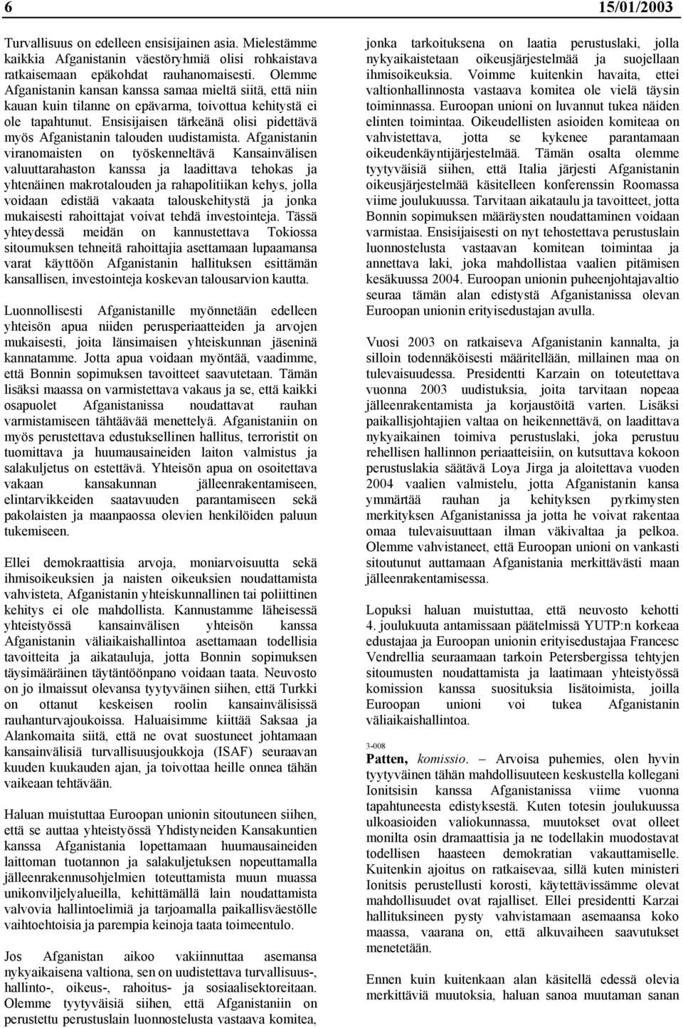 Ensisijaisen tärkeänä olisi pidettävä myös Afganistanin talouden uudistamista.