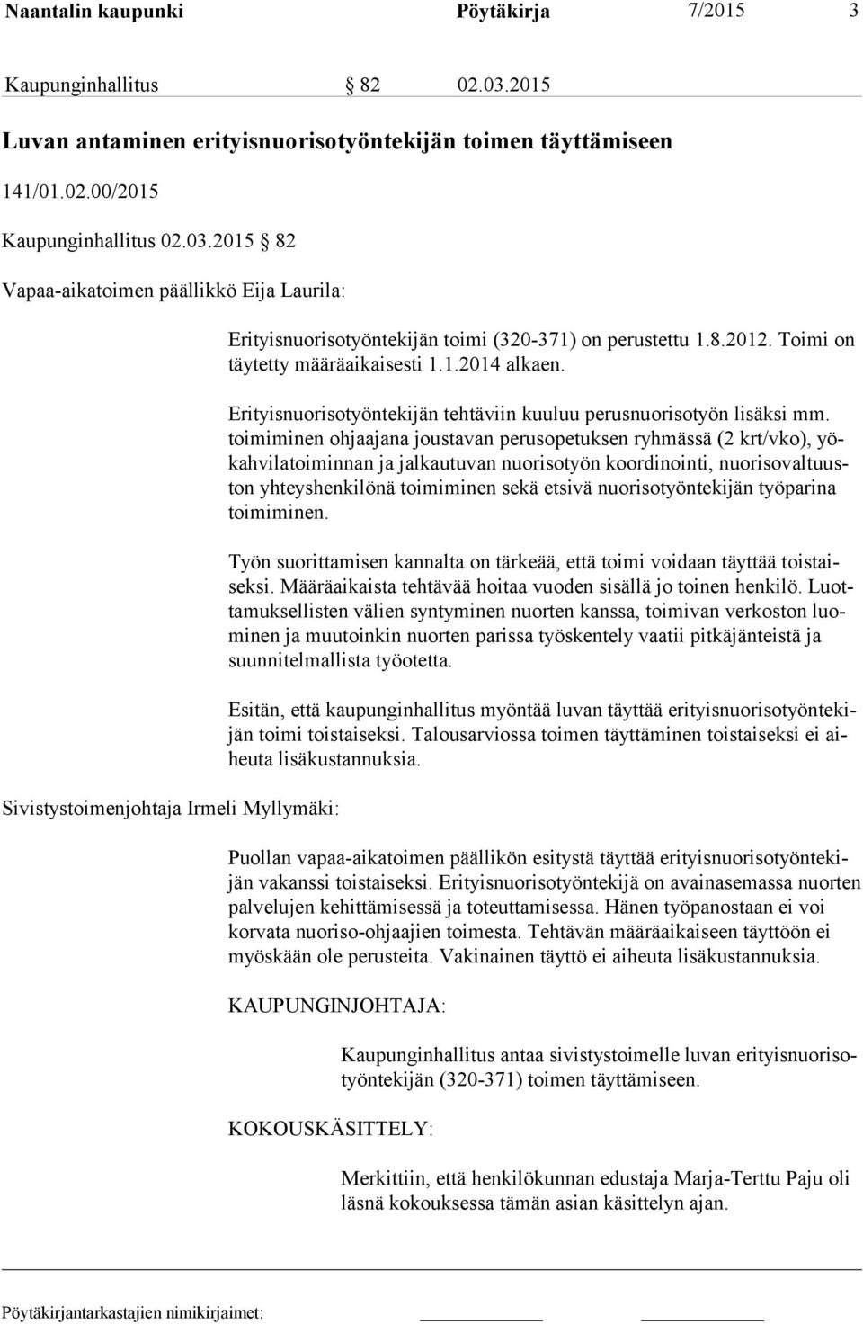 2015 82 Vapaa-aikatoimen päällikkö Eija Laurila: Sivistystoimenjohtaja Irmeli Myllymäki: Erityisnuorisotyöntekijän toimi (320-371) on perustettu 1.8.2012. Toimi on täy tet ty määräaikaisesti 1.1.2014 alkaen.