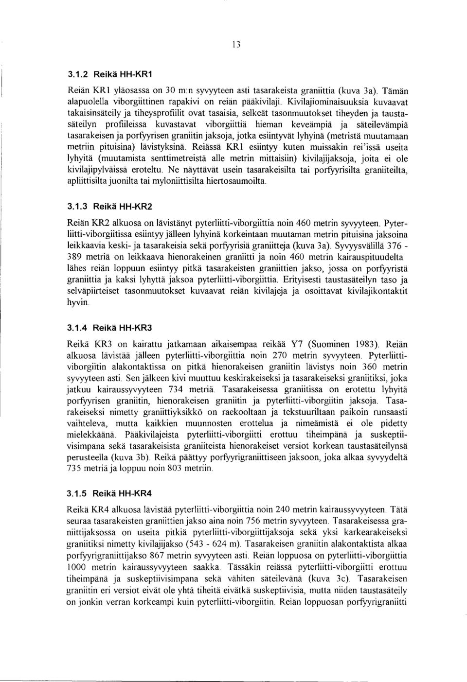 säteilevämpiä tasarakeisen ja porfyyrisen graniitin jaksoja, jotka esiintyvät lyhyinä (metristä muutamaan metriin pituisina) lävistyksinä.