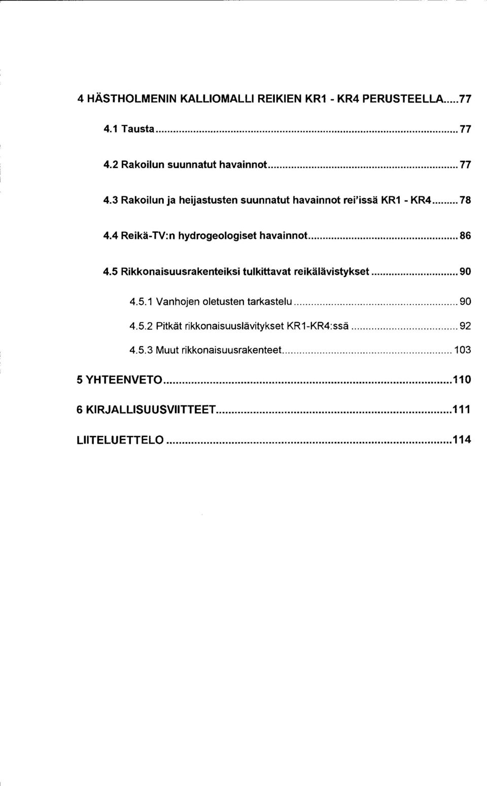 .. 78 4.4 Reikä-TV: n hydrogeologiset havainnot... 86 4.5 Rikkonaisuusrakenteiksi tulkittavat reikälävistykset... 9 4.5. Vanhojen oletusten tarkastelu.