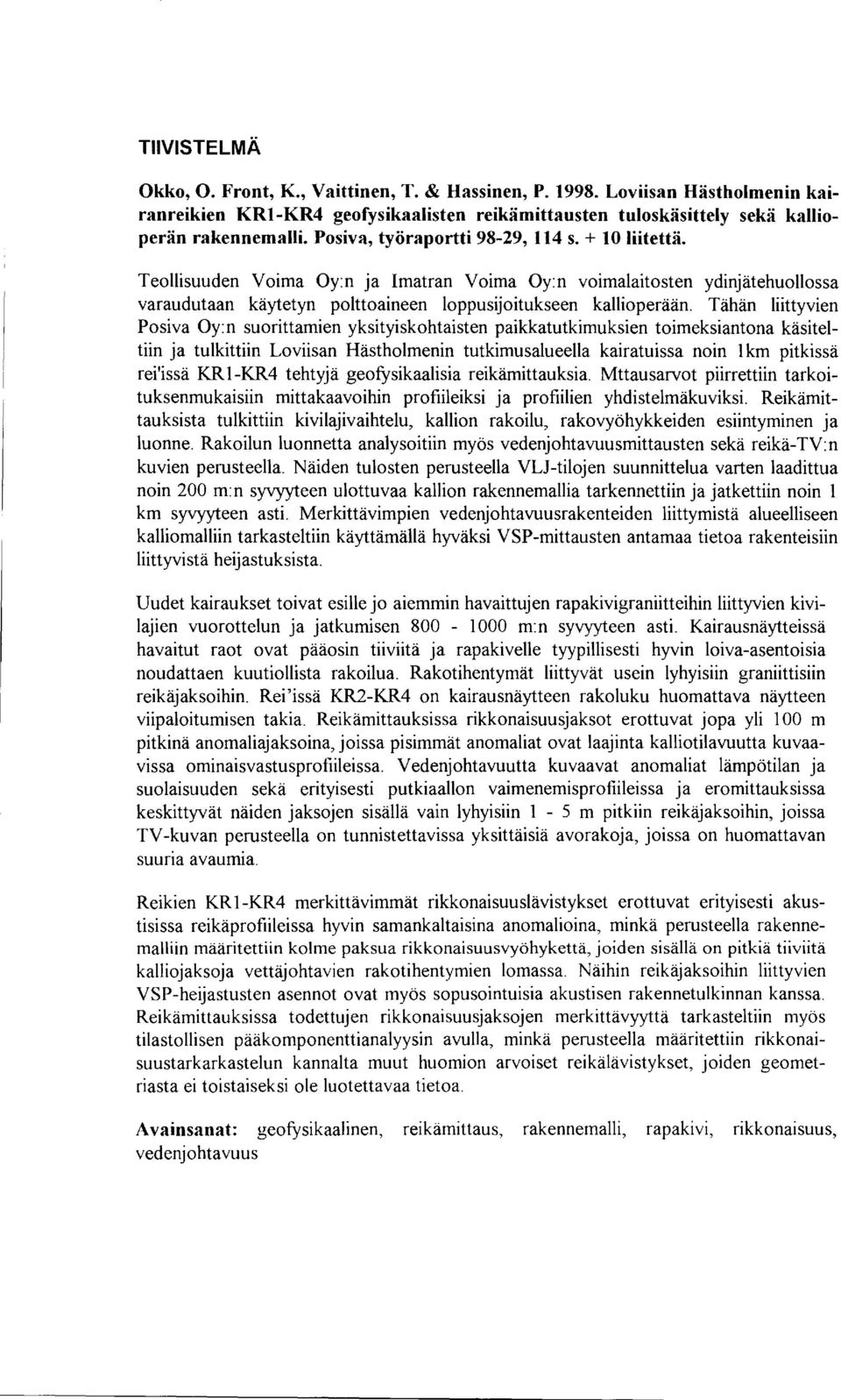 Tähän liittyvien Posiva Oy: n suorittamien yksityiskohtaisten paikkatutkimuksien toimeksiantona käsiteltiin ja tulkittiin Loviisan Hästholmenin tutkimusalueena kairatuissa noin km pitkissä rei'issä