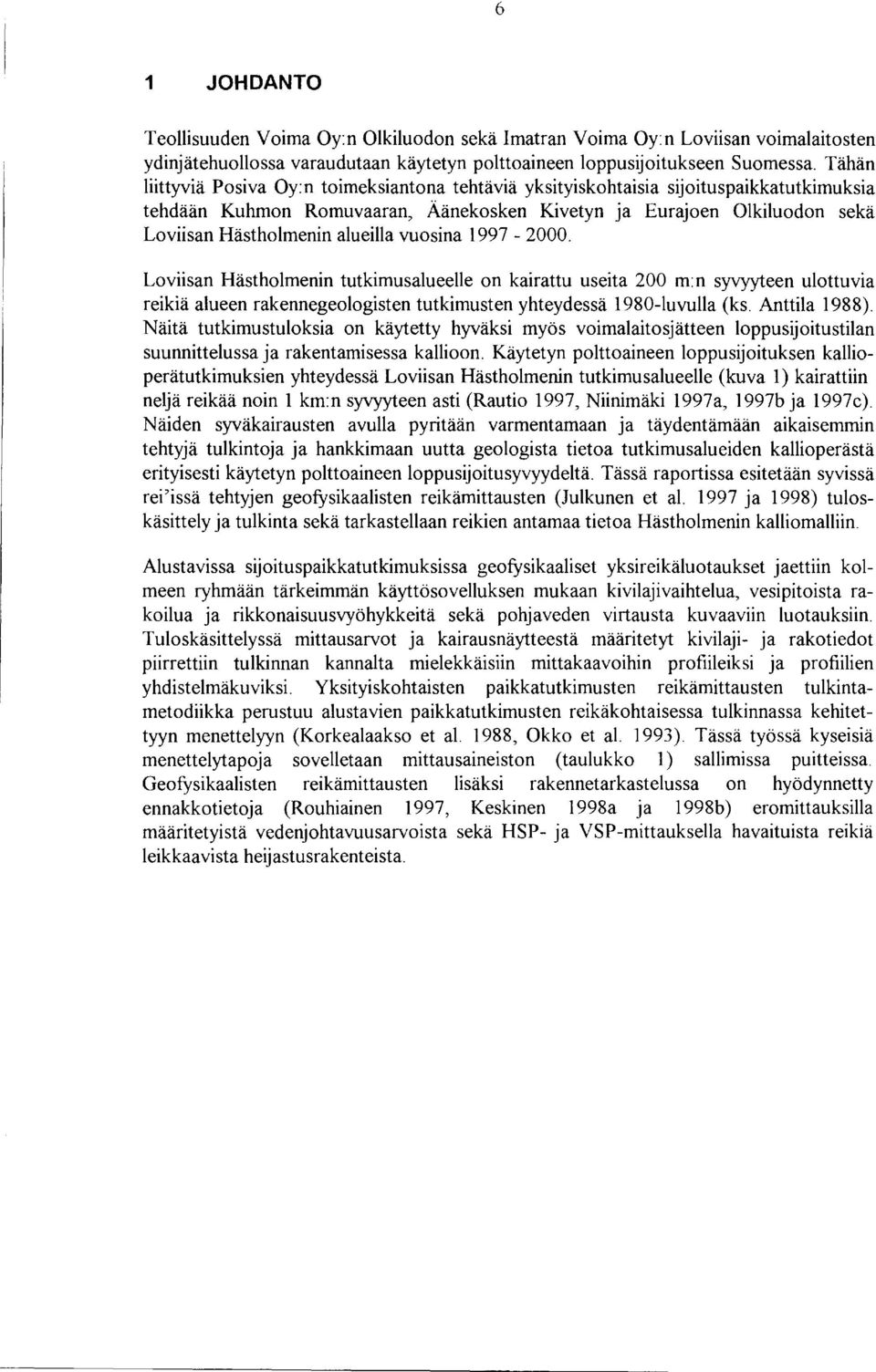 alueilla vuosina 997-2. Loviisan Hästholmenin tutkimusalueelle on kairattu useita 2 m: n syvyyteen ulottuvia reikiä alueen rakennegeologisten tutkimusten yhteydessä 98-luvulla (ks. Anttila 988).