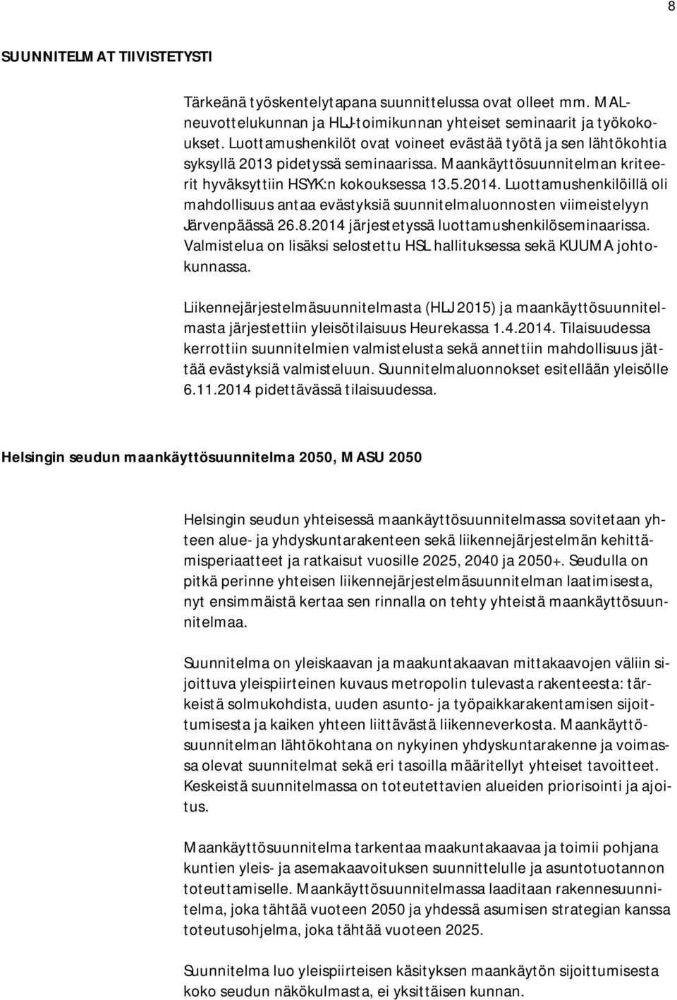 Luottamushenkilöillä oli mahdollisuus antaa evästyksiä suunnitelmaluonnosten viimeistelyyn Järvenpäässä 26.8.2014 järjestetyssä luottamushenkilöseminaarissa.