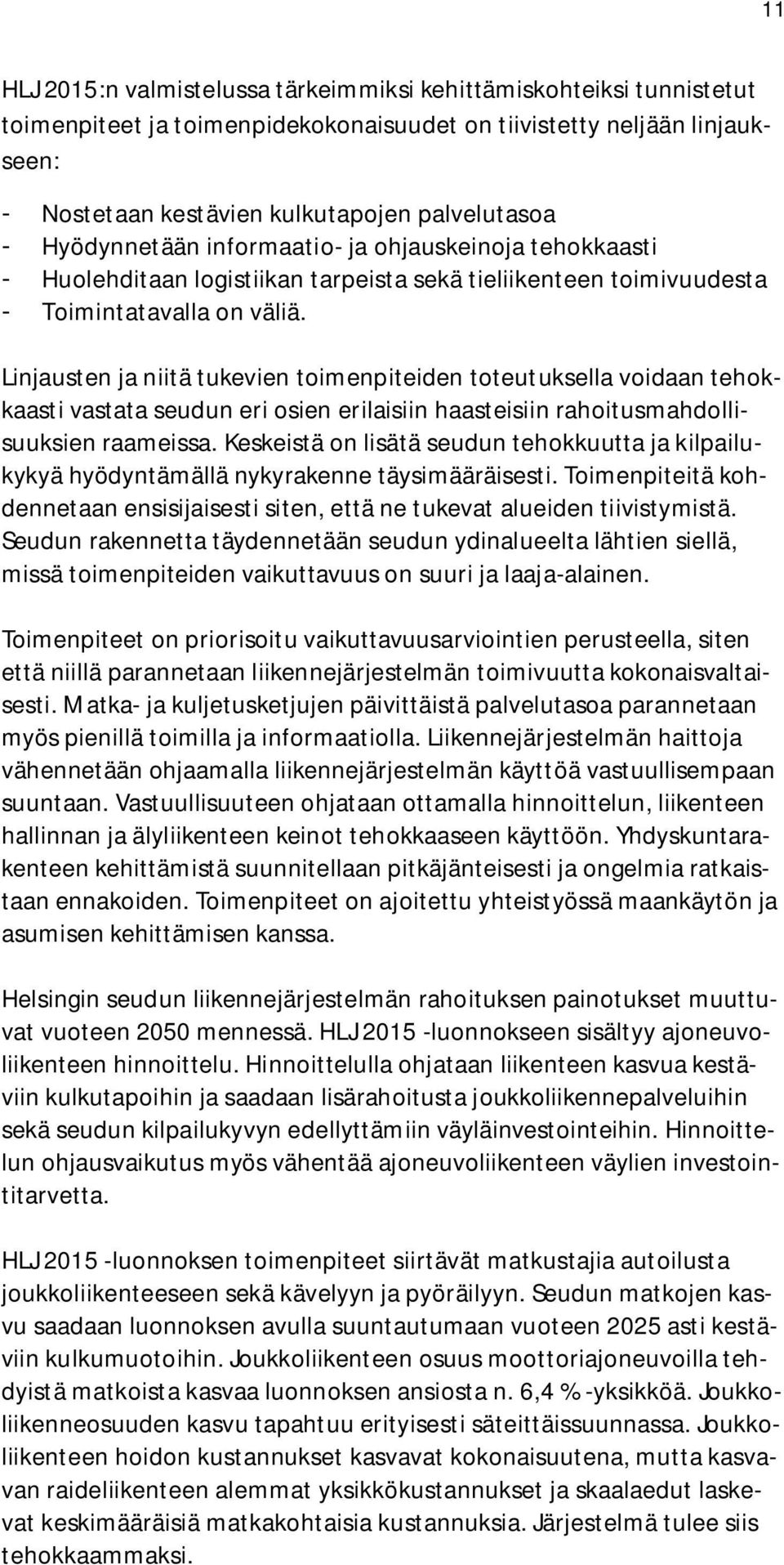 Linjausten ja niitä tukevien toimenpiteiden toteutuksella voidaan tehokkaasti vastata seudun eri osien erilaisiin haasteisiin rahoitusmahdollisuuksien raameissa.