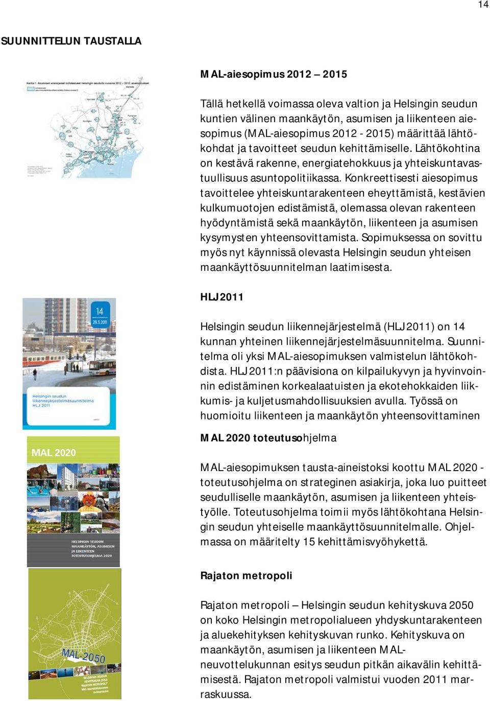 Konkreettisesti aiesopimus tavoittelee yhteiskuntarakenteen eheyttämistä, kestävien kulkumuotojen edistämistä, olemassa olevan rakenteen hyödyntämistä sekä maankäytön, liikenteen ja asumisen