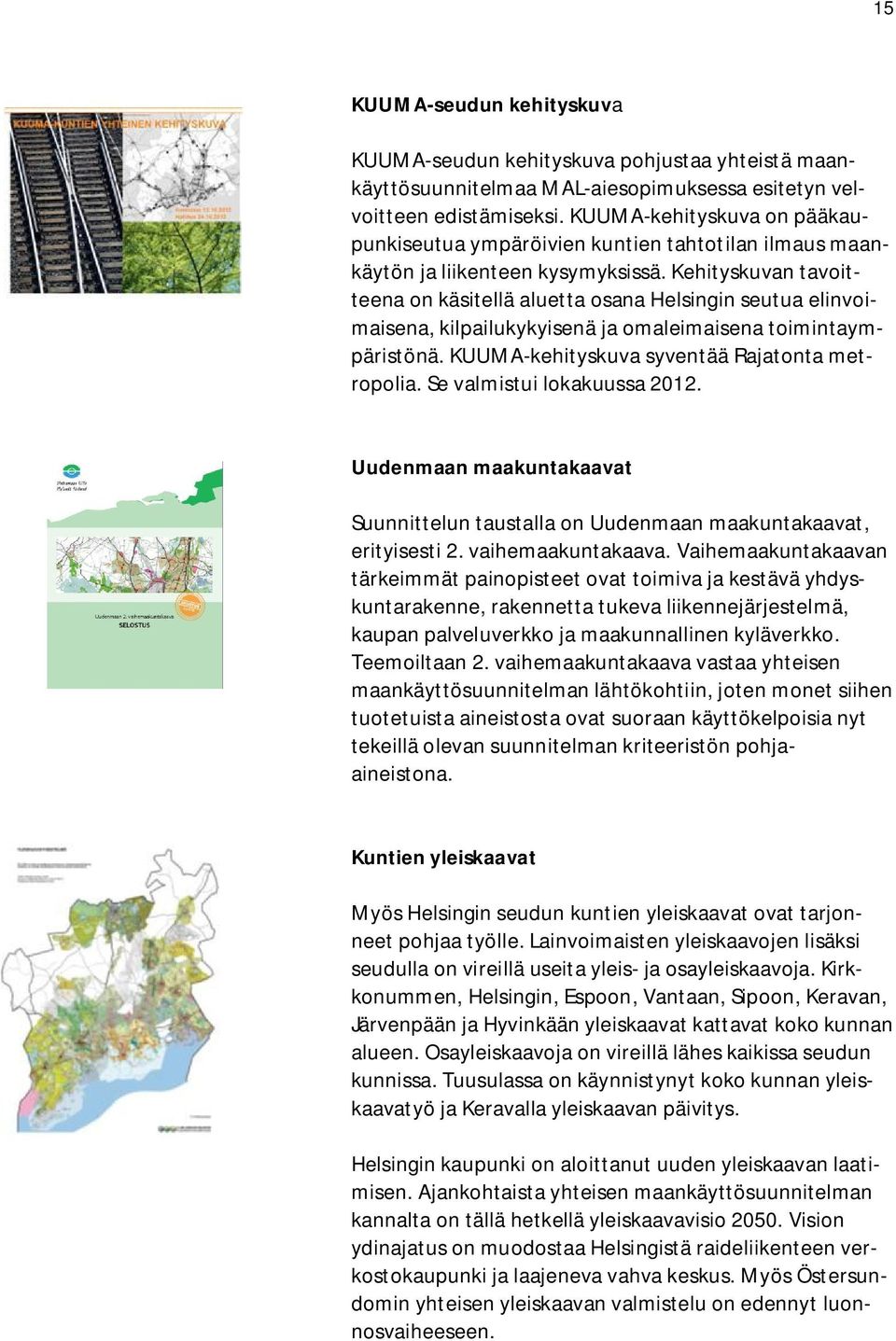 Kehityskuvan tavoitteena on käsitellä aluetta osana Helsingin seutua elinvoimaisena, kilpailukykyisenä ja omaleimaisena toimintaympäristönä. KUUMA-kehityskuva syventää Rajatonta metropolia.