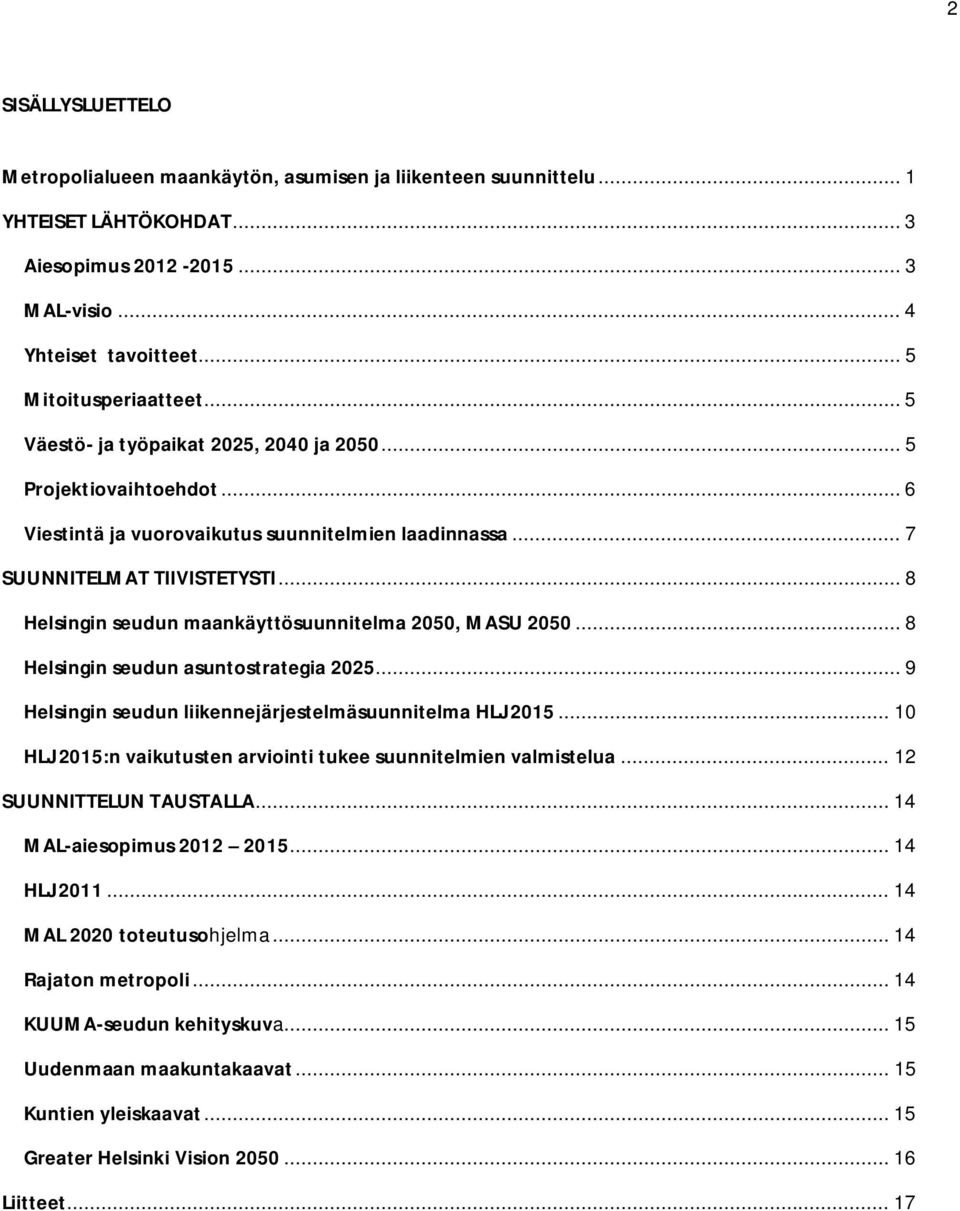 .. 8 Helsingin seudun maankäyttösuunnitelma 2050, MASU 2050... 8 Helsingin seudun asuntostrategia 2025... 9 Helsingin seudun liikennejärjestelmäsuunnitelma HLJ 2015.