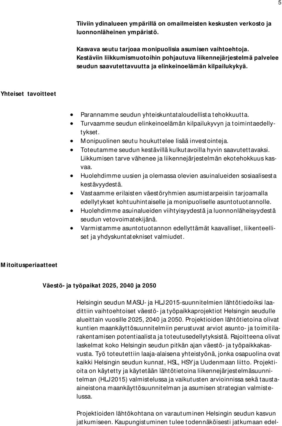 Yhteiset tavoitteet Parannamme seudun yhteiskuntataloudellista tehokkuutta. Turvaamme seudun elinkeinoelämän kilpailukyvyn ja toimintaedellytykset. Monipuolinen seutu houkuttelee lisää investointeja.