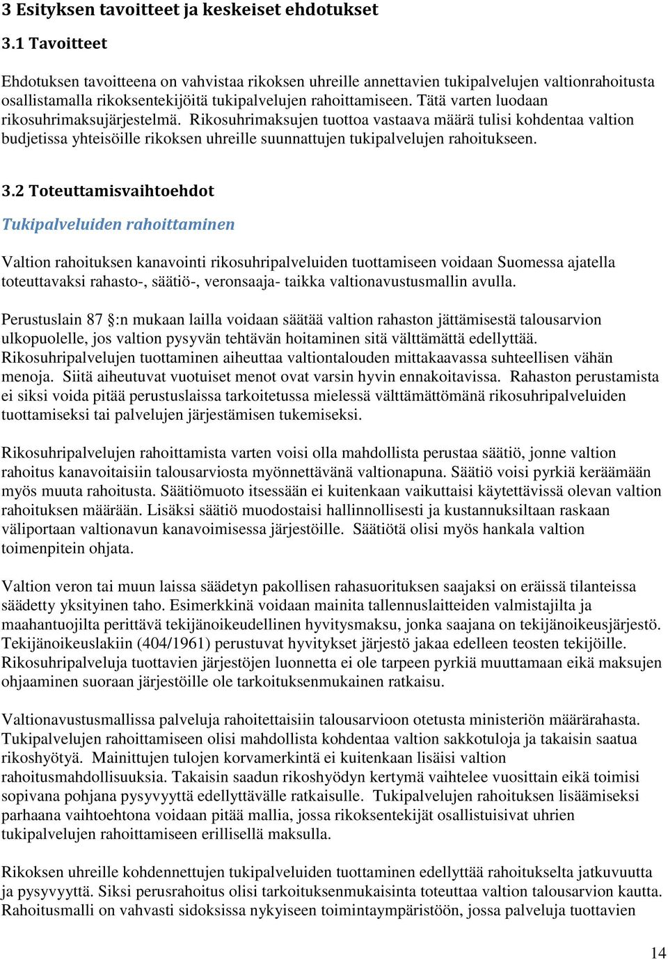 Tätä varten luodaan rikosuhrimaksujärjestelmä. Rikosuhrimaksujen tuottoa vastaava määrä tulisi kohdentaa valtion budjetissa yhteisöille rikoksen uhreille suunnattujen tukipalvelujen rahoitukseen. 3.