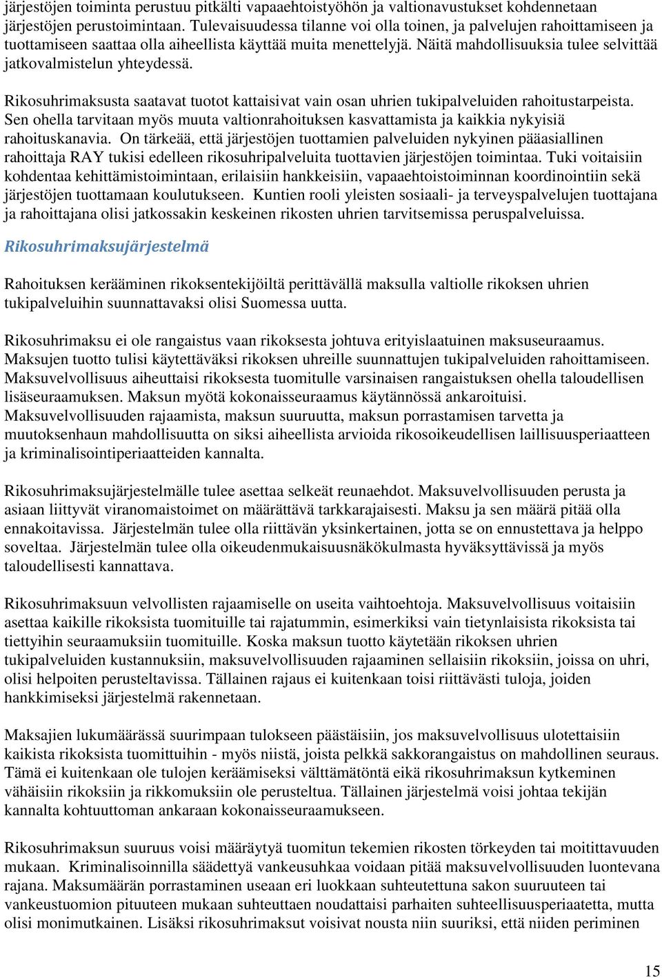 Näitä mahdollisuuksia tulee selvittää jatkovalmistelun yhteydessä. Rikosuhrimaksusta saatavat tuotot kattaisivat vain osan uhrien tukipalveluiden rahoitustarpeista.