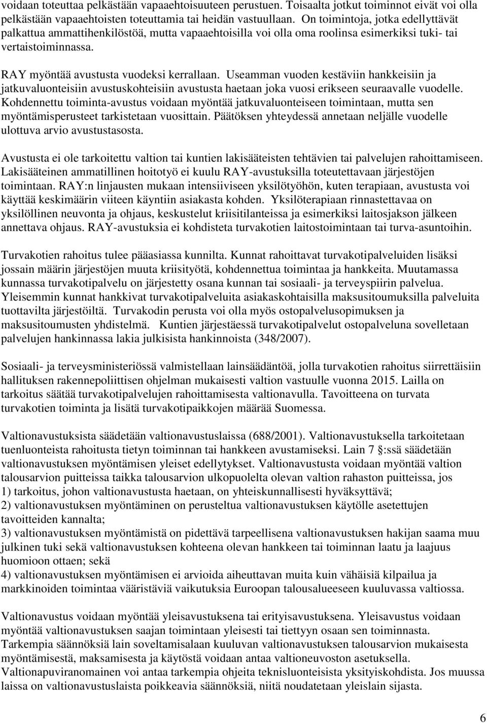 Useamman vuoden kestäviin hankkeisiin ja jatkuvaluonteisiin avustuskohteisiin avustusta haetaan joka vuosi erikseen seuraavalle vuodelle.