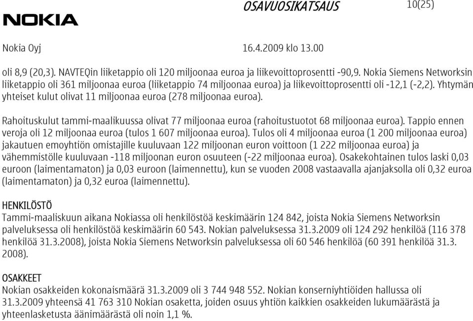 Yhtymän yhteiset kulut olivat 11 miljoonaa euroa (278 miljoonaa euroa). Rahoituskulut tammi-maalikuussa olivat 77 miljoonaa euroa (rahoitustuotot 68 miljoonaa euroa).