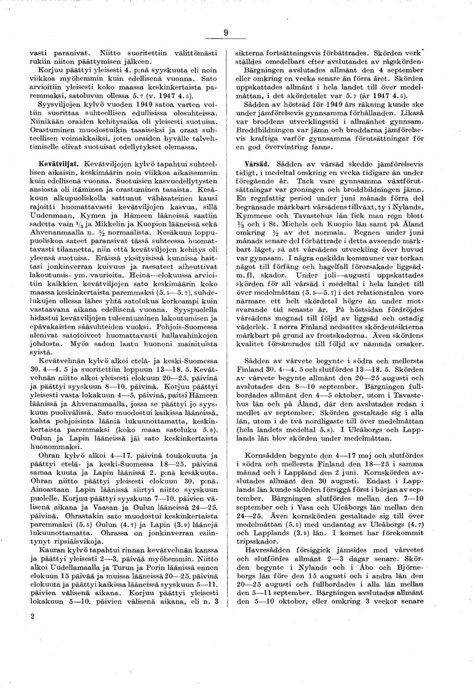 Syysviljojen kylvö vuoden 1949 sa to a v a rte n v o i tiin su o ritta a suhteellisen edullisissa olosuhteissa. N iinikään oraiden k ehitysaika oli yleisesti suotuisa.