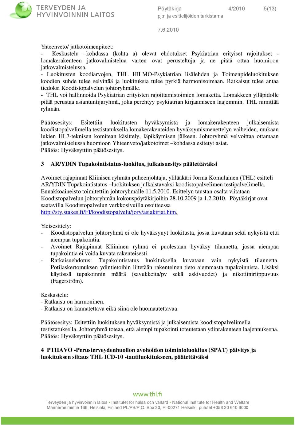 - Luokitusten koodiarvojen, THL HILMO-Psykiatrian lisälehden ja Toimenpideluokituksen koodien suhde tulee selvittää ja luokituksia tulee pyrkiä harmonisoimaan.