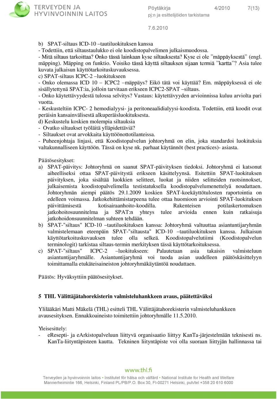 Asia tulee kuvata julkaisun käyttötarkoituskuvauksessa. c) SPAT-siltaus ICPC-2 luokitukseen - Onko olemassa ICD 10 ICPC2 mäppäys? Eikö tätä voi käyttää? Em.