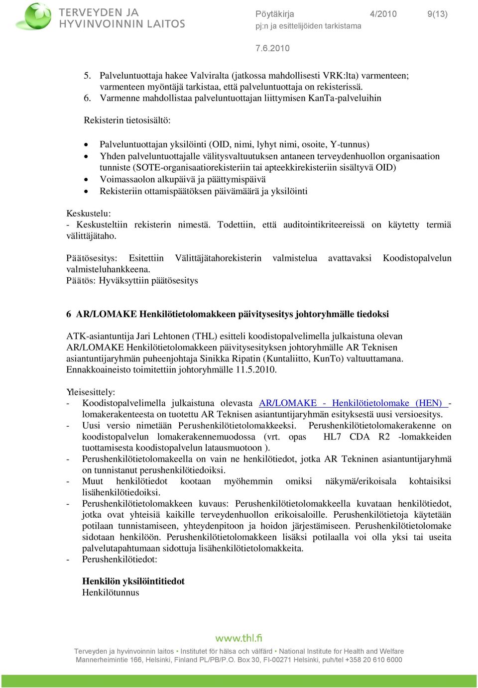 välitysvaltuutuksen antaneen terveydenhuollon organisaation tunniste (SOTE-organisaatiorekisteriin tai apteekkirekisteriin sisältyvä OID) Voimassaolon alkupäivä ja päättymispäivä Rekisteriin