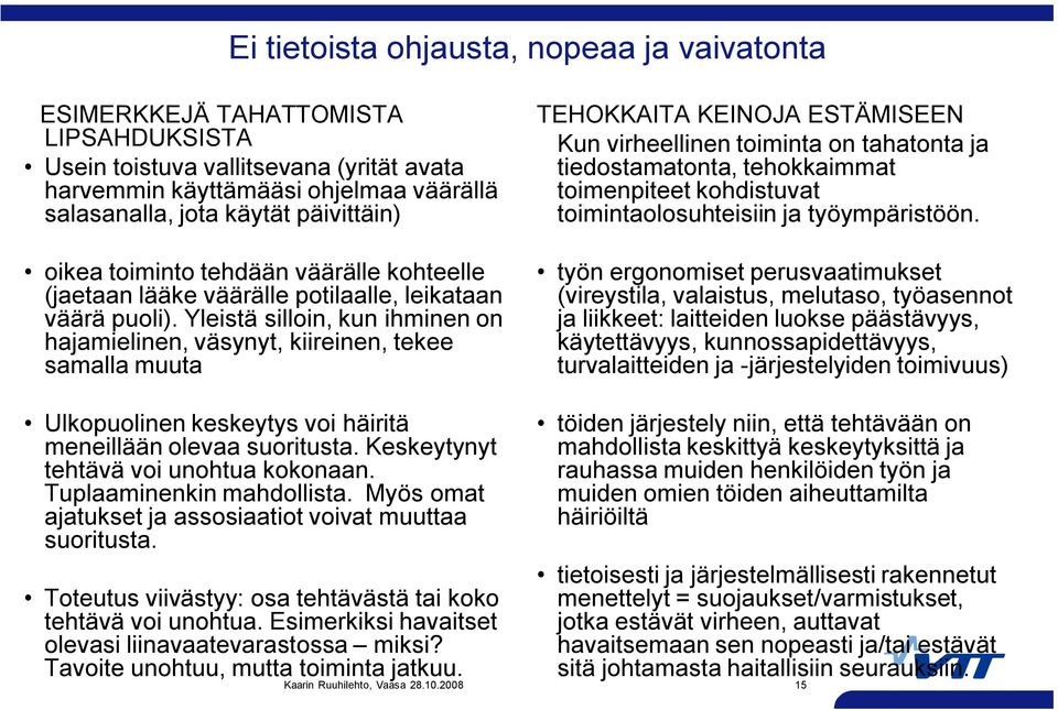 Yleistä silloin, kun ihminen on hajamielinen, väsynyt, kiireinen, tekee samalla muuta TEHOKKAITA KEINOJA ESTÄMISEEN Kun virheellinen toiminta on tahatonta ja tiedostamatonta, tehokkaimmat