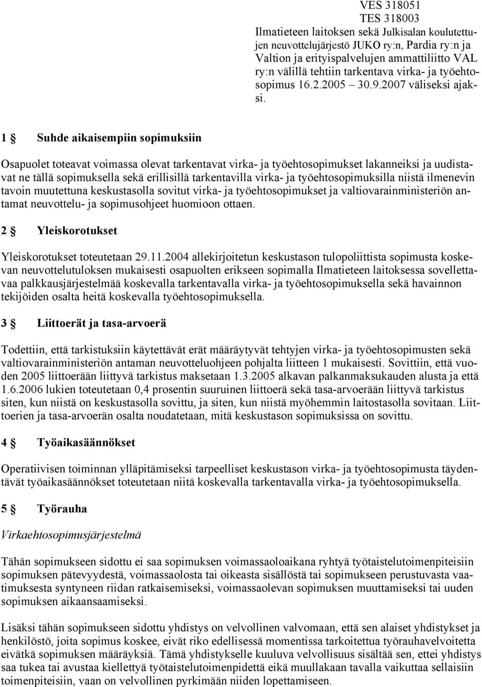 1 Suhde aikaisempiin sopimuksiin Osapuolet toteavat voimassa olevat tarkentavat virka- ja työehtosopimukset lakanneiksi ja uudistavat ne tällä sopimuksella sekä erillisillä tarkentavilla virka- ja