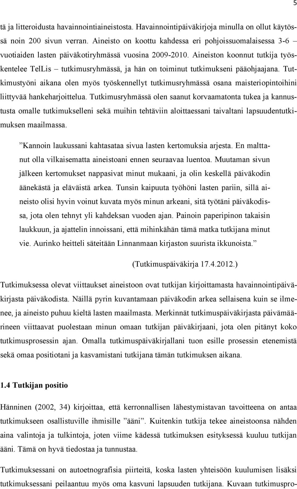 Aineiston koonnut tutkija työskentelee TelLis tutkimusryhmässä, ja hän on toiminut tutkimukseni pääohjaajana.