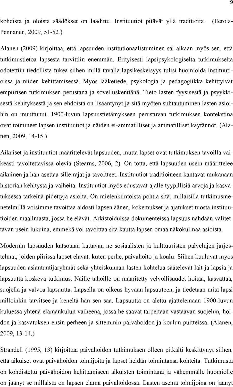 Erityisesti lapsipsykologiselta tutkimukselta odotettiin tiedollista tukea siihen millä tavalla lapsikeskeisyys tulisi huomioida instituutioissa ja niiden kehittämisessä.