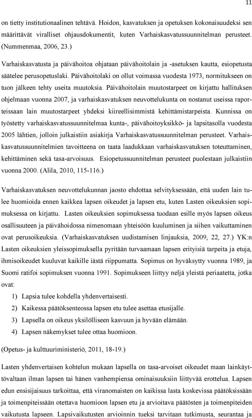 Päivähoitolaki on ollut voimassa vuodesta 1973, normitukseen on tuon jälkeen tehty useita muutoksia.