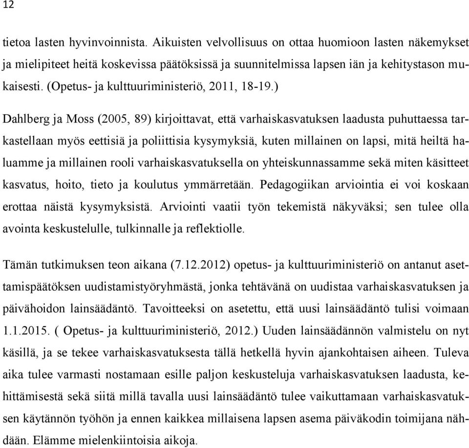 ) Dahlberg ja Moss (2005, 89) kirjoittavat, että varhaiskasvatuksen laadusta puhuttaessa tarkastellaan myös eettisiä ja poliittisia kysymyksiä, kuten millainen on lapsi, mitä heiltä haluamme ja